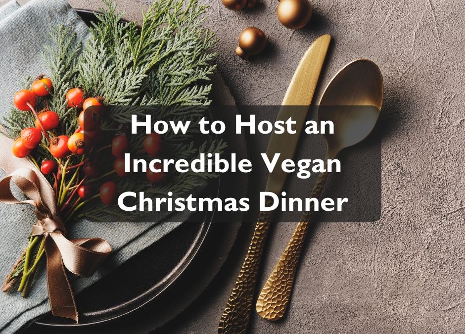 How to Host an Incredible Vegan Christmas Dinner
